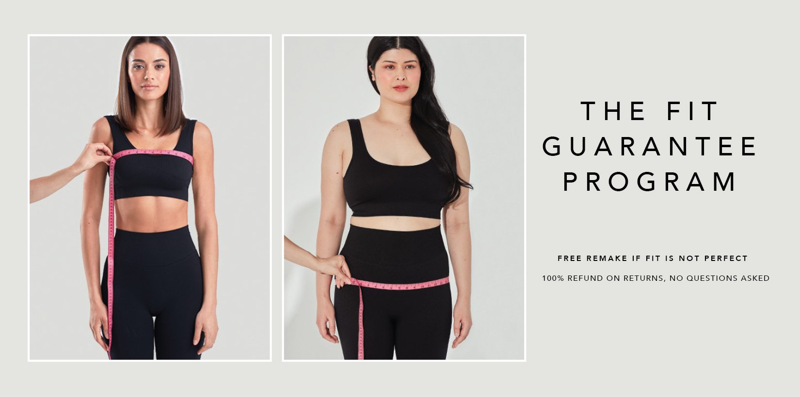 The fit guarantee program. free remake if fit is not perfect. 100% refund on returns, no questions asked